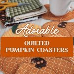 Six quilted fabric pumpkin coasters on a wood table with a coffee cup resting on one. Fall fabric scraps and small scissors are visible in the background. Text reads: "Printable Sewing Pattern. Adorable Quilted Pumpkin Coasters. Aprettynicelife.com"
